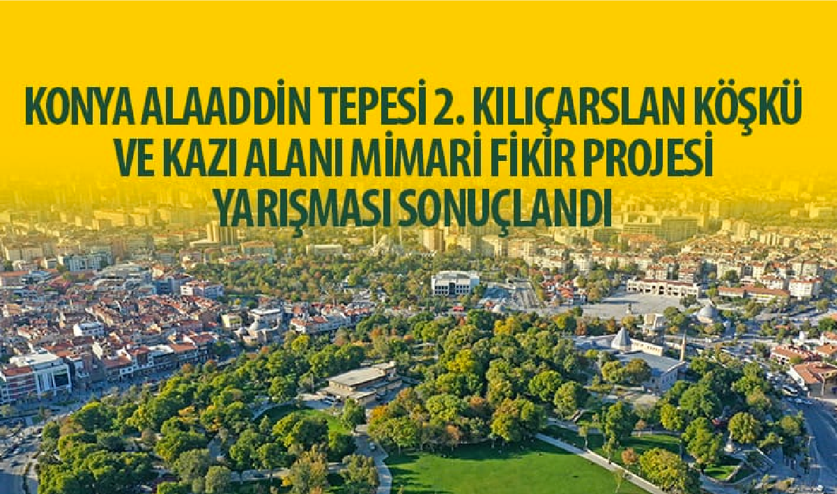 Konya Alaaddin Tepesi 2. Kılıçarslan Köşkü ve Kazı Alanı Mimari Fikir Projesi Yarışması Sonuçlandı