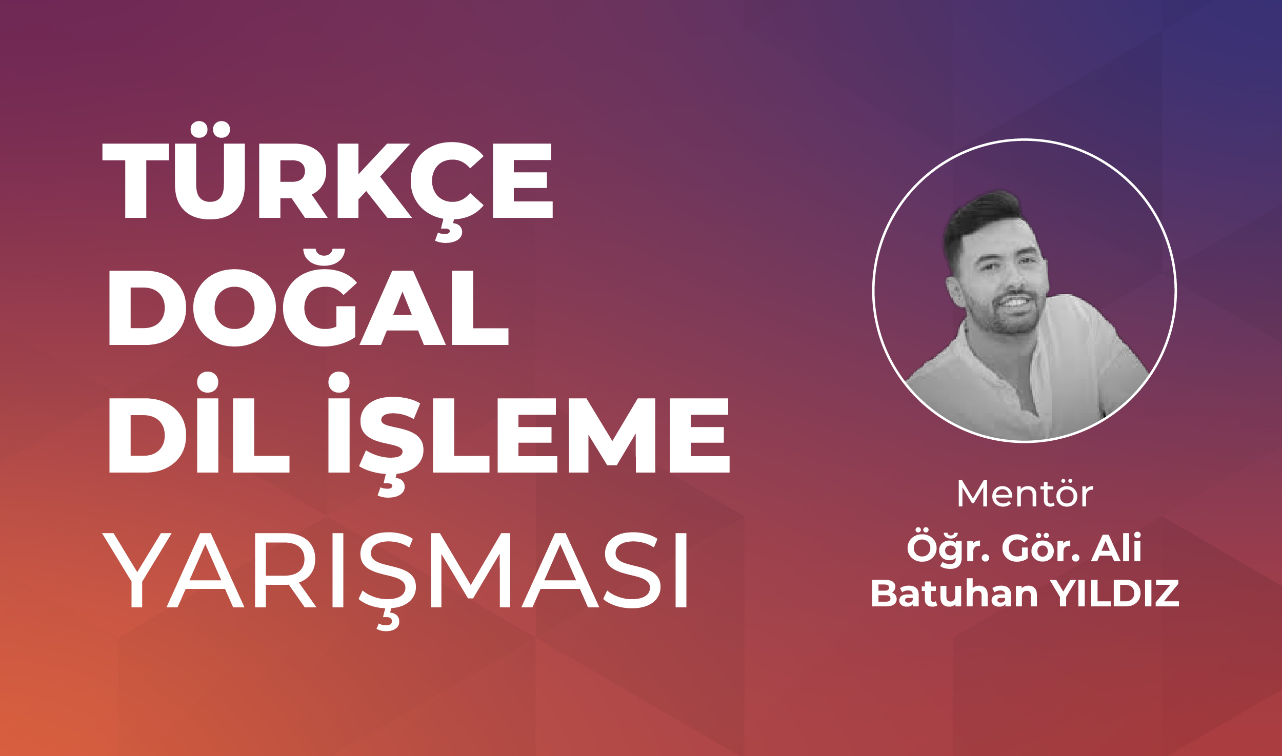 Ali Batuhan YILDIZ, Türkçe Doğal Dil İşleme Yarışması’nda Mentör Olacak